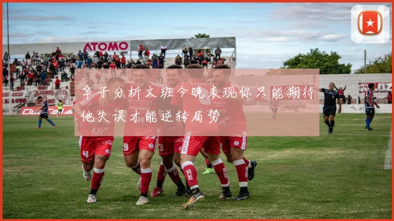 华子分析文班今晚表现你只能期待他失误才能逆转局势